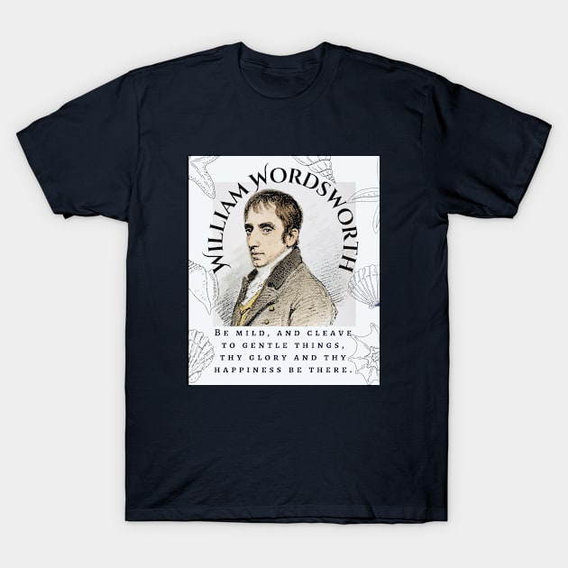 William Wordsworth portrait and  quote: Be mild, and cleave to gentle things, thy glory and thy happiness be there. T-Shirt by artbleed